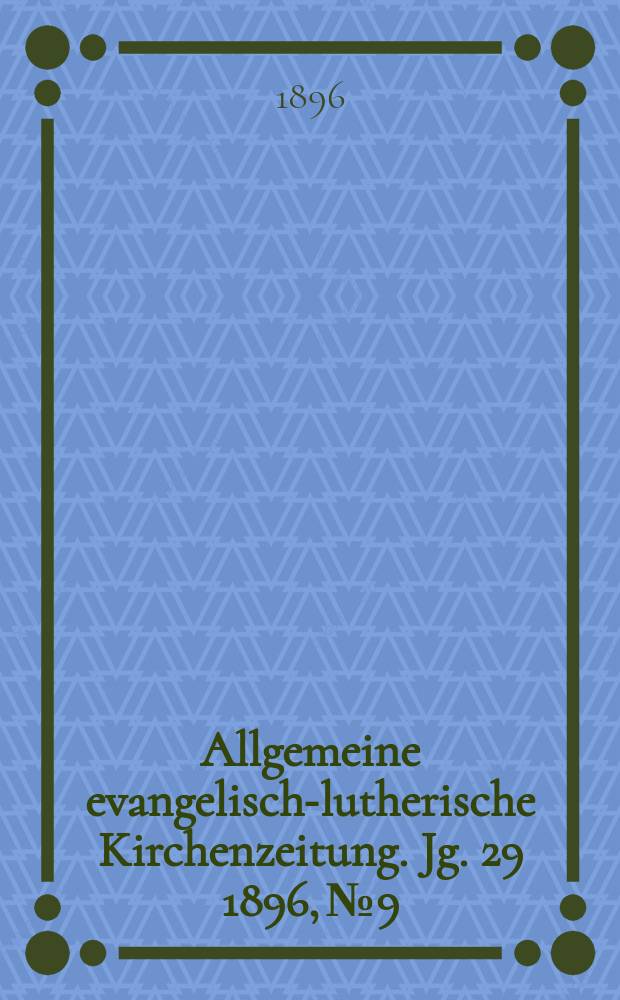 Allgemeine evangelisch-lutherische Kirchenzeitung. Jg. 29 1896, № 9