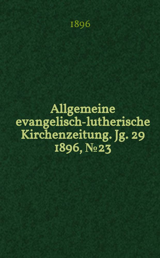 Allgemeine evangelisch-lutherische Kirchenzeitung. Jg. 29 1896, № 23