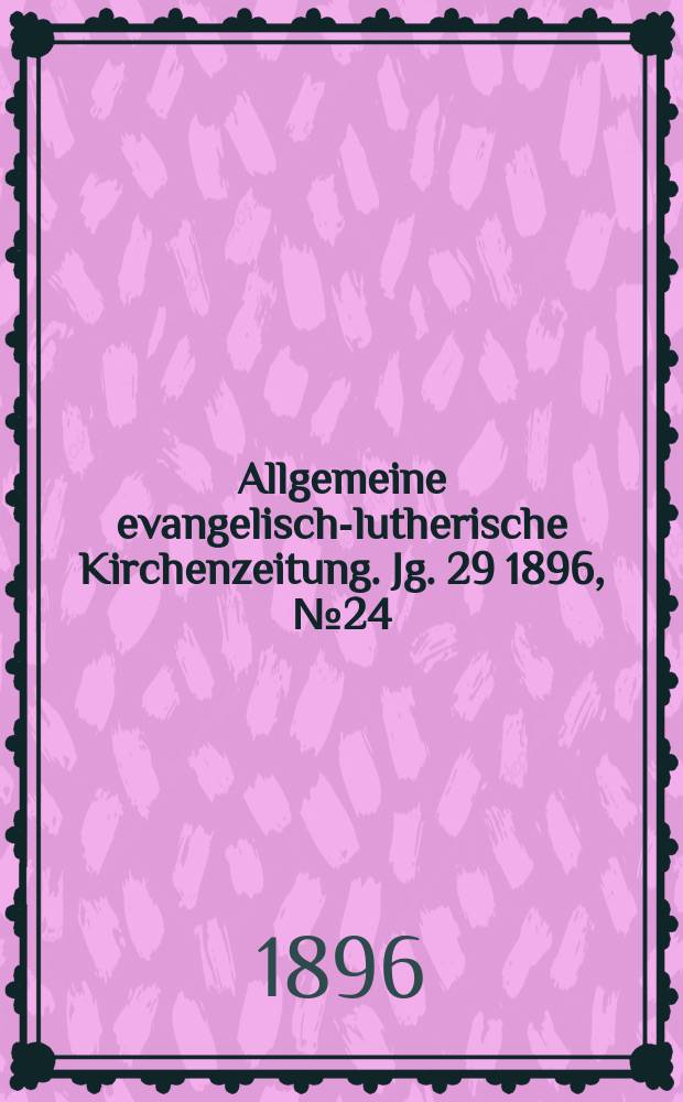 Allgemeine evangelisch-lutherische Kirchenzeitung. Jg. 29 1896, № 24
