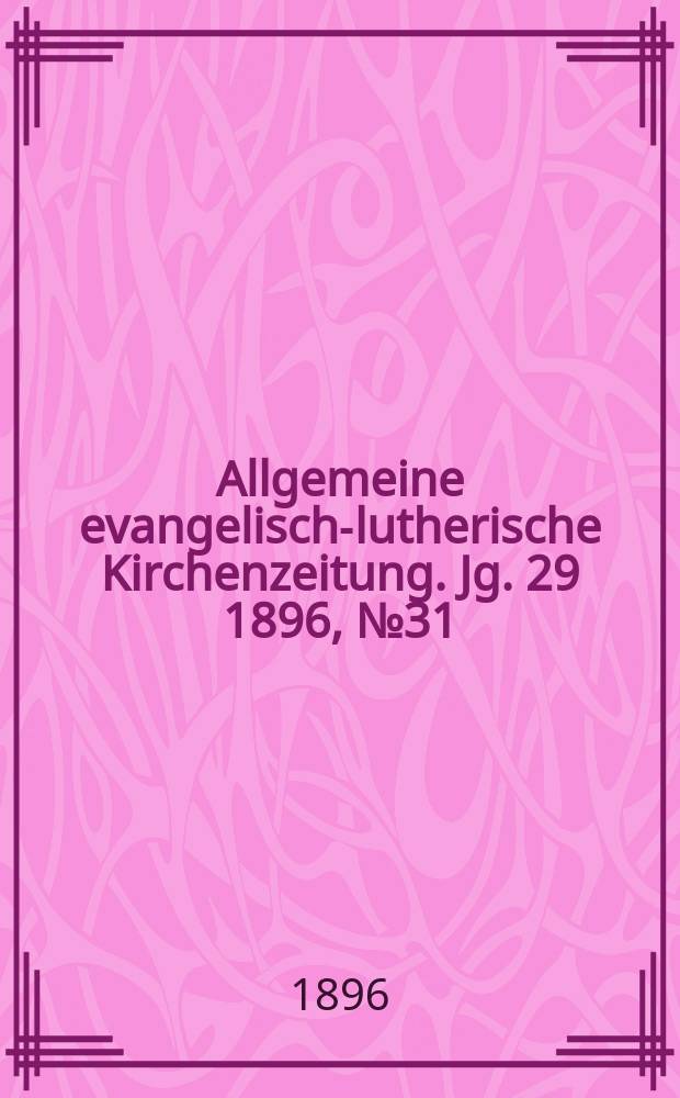 Allgemeine evangelisch-lutherische Kirchenzeitung. Jg. 29 1896, № 31