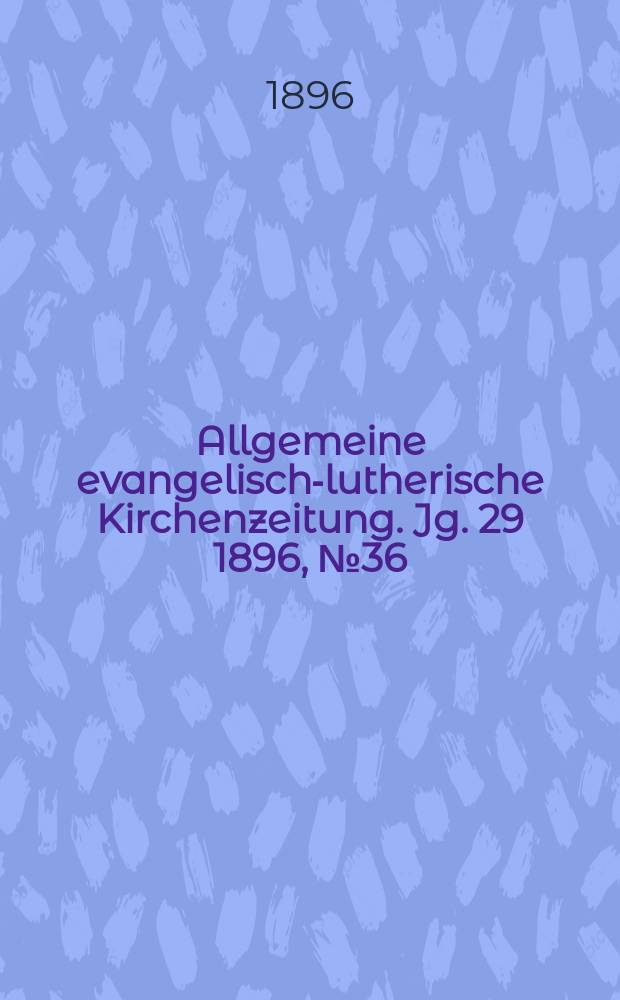 Allgemeine evangelisch-lutherische Kirchenzeitung. Jg. 29 1896, № 36