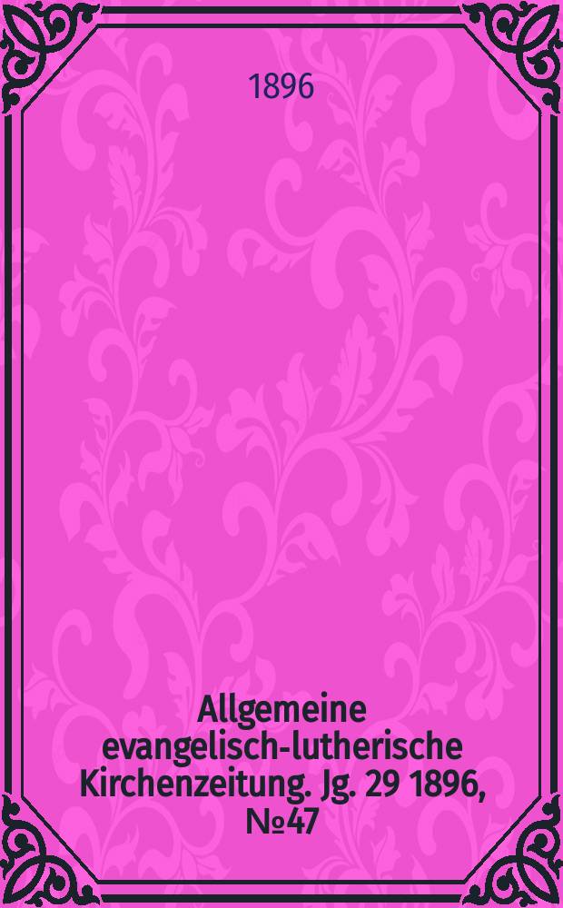 Allgemeine evangelisch-lutherische Kirchenzeitung. Jg. 29 1896, № 47