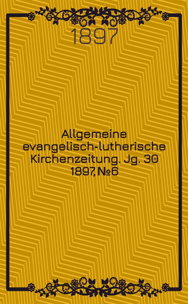 Allgemeine evangelisch-lutherische Kirchenzeitung. Jg. 30 1897, № 6