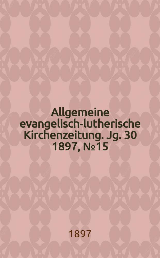 Allgemeine evangelisch-lutherische Kirchenzeitung. Jg. 30 1897, № 15