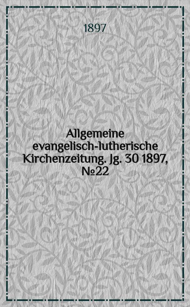 Allgemeine evangelisch-lutherische Kirchenzeitung. Jg. 30 1897, № 22