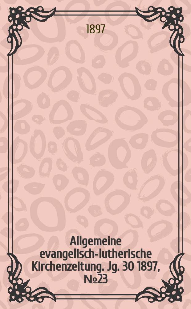 Allgemeine evangelisch-lutherische Kirchenzeitung. Jg. 30 1897, № 23