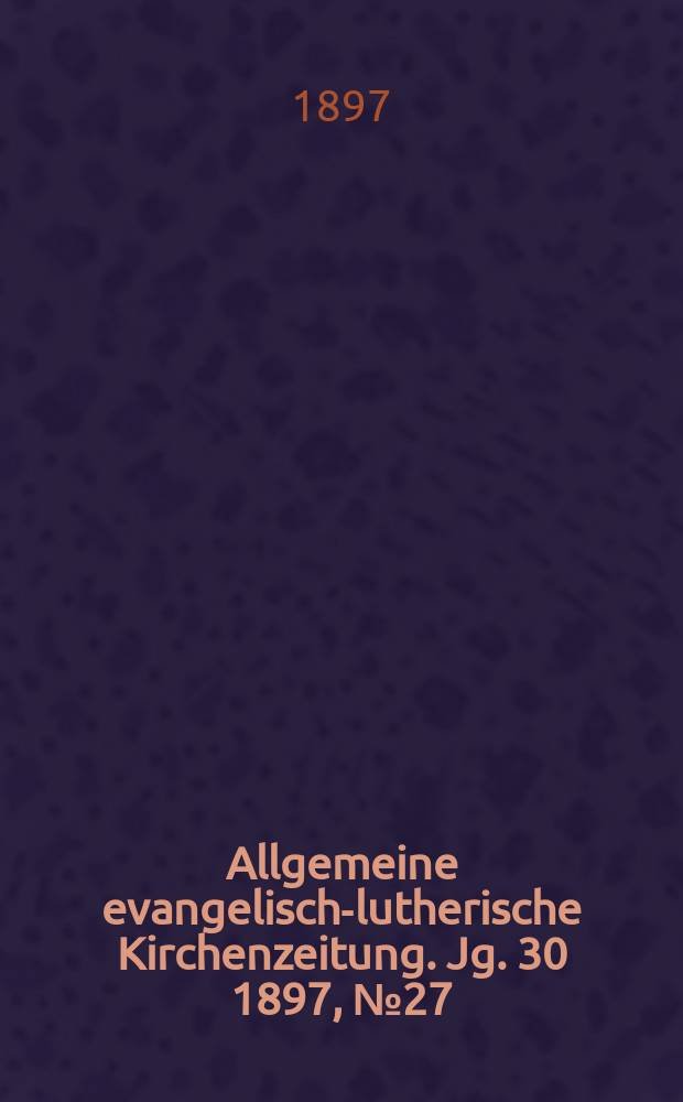 Allgemeine evangelisch-lutherische Kirchenzeitung. Jg. 30 1897, № 27