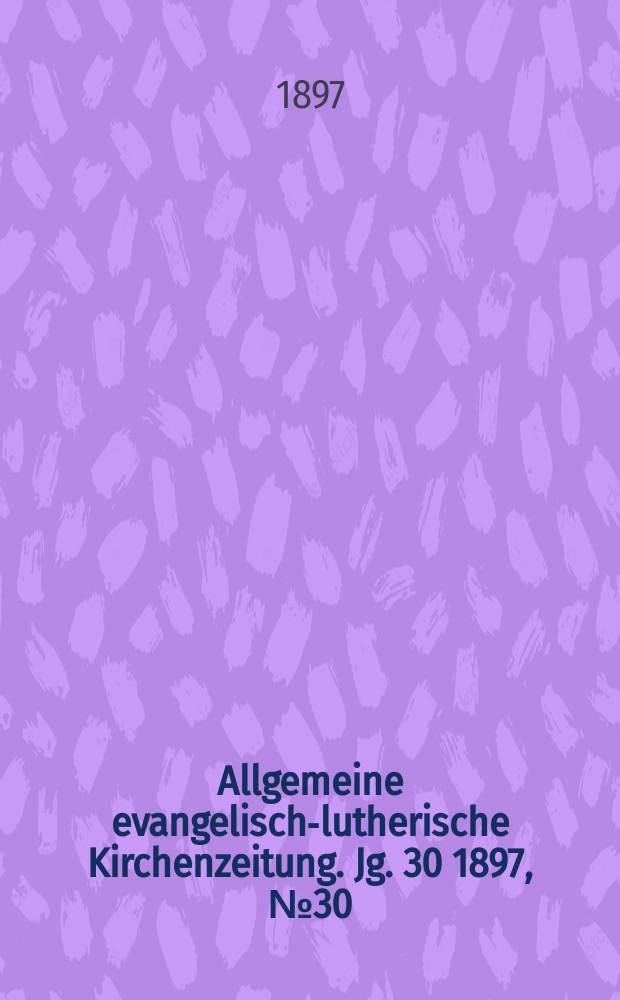 Allgemeine evangelisch-lutherische Kirchenzeitung. Jg. 30 1897, № 30