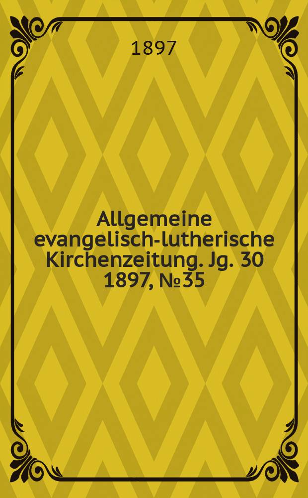 Allgemeine evangelisch-lutherische Kirchenzeitung. Jg. 30 1897, № 35