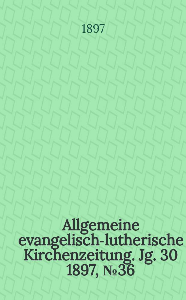 Allgemeine evangelisch-lutherische Kirchenzeitung. Jg. 30 1897, № 36
