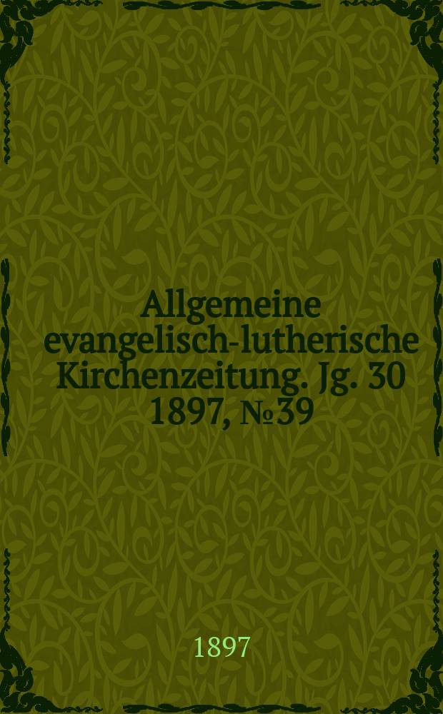 Allgemeine evangelisch-lutherische Kirchenzeitung. Jg. 30 1897, № 39