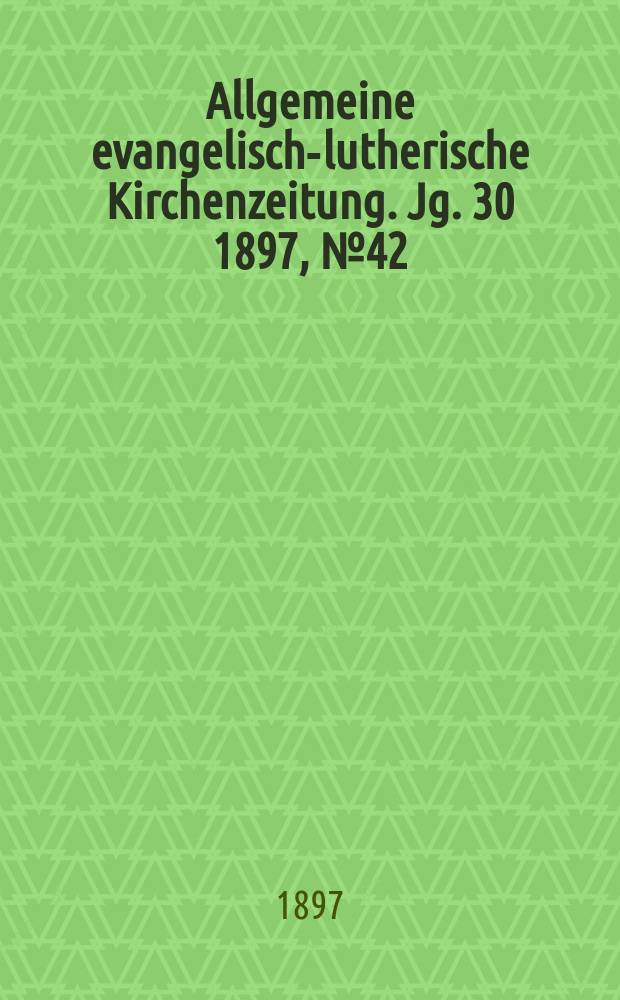 Allgemeine evangelisch-lutherische Kirchenzeitung. Jg. 30 1897, № 42