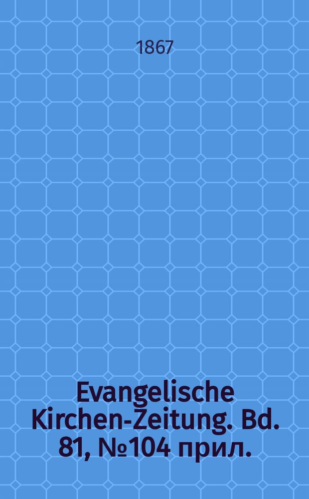 Evangelische Kirchen-Zeitung. Bd. 81, № 104 прил.