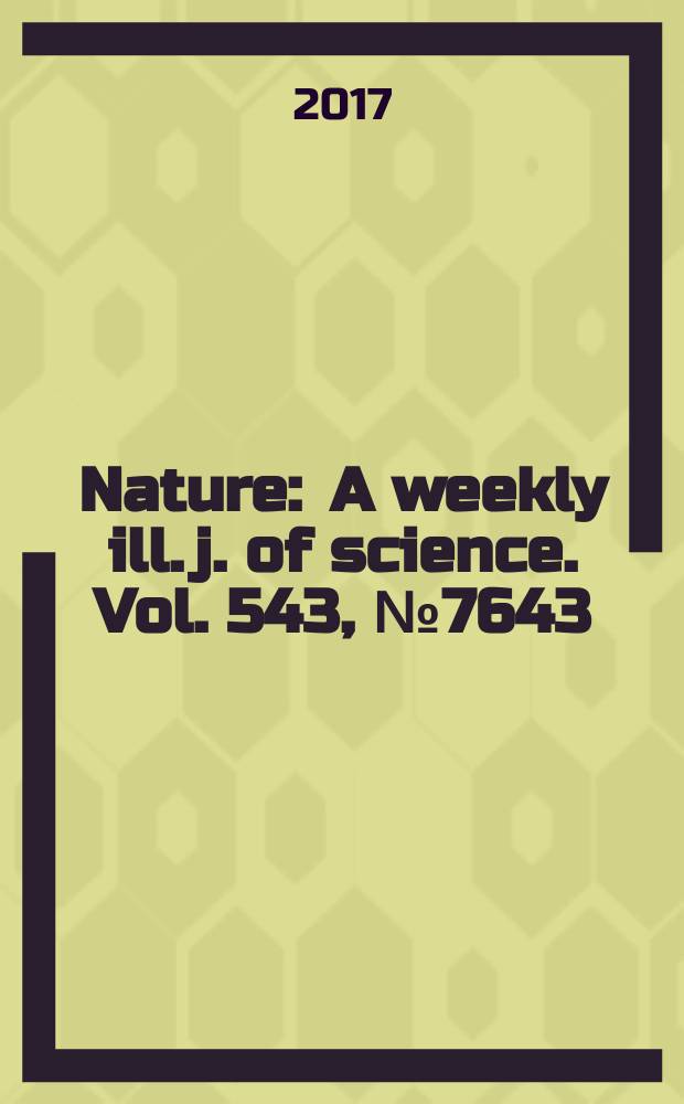 Nature : A weekly ill. j. of science. Vol. 543, № 7643