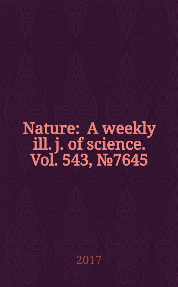 Nature : A weekly ill. j. of science. Vol. 543, № 7645