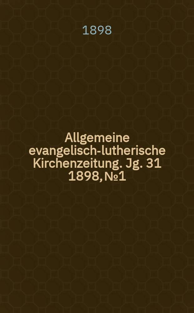 Allgemeine evangelisch-lutherische Kirchenzeitung. Jg. 31 1898, № 1