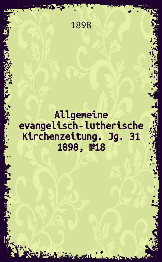 Allgemeine evangelisch-lutherische Kirchenzeitung. Jg. 31 1898, № 18