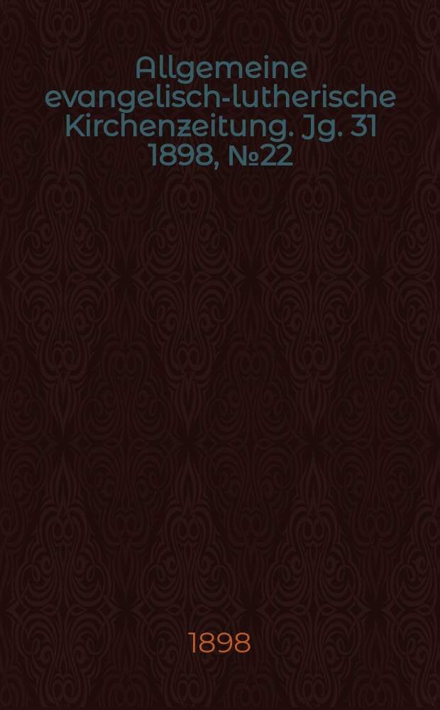 Allgemeine evangelisch-lutherische Kirchenzeitung. Jg. 31 1898, № 22