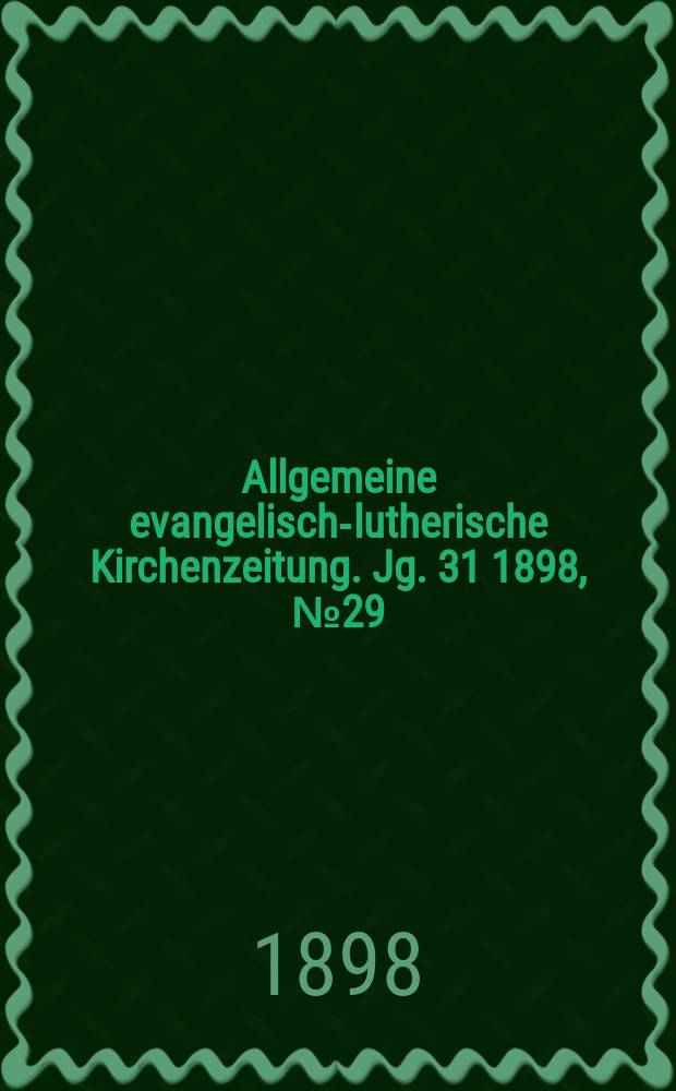 Allgemeine evangelisch-lutherische Kirchenzeitung. Jg. 31 1898, № 29
