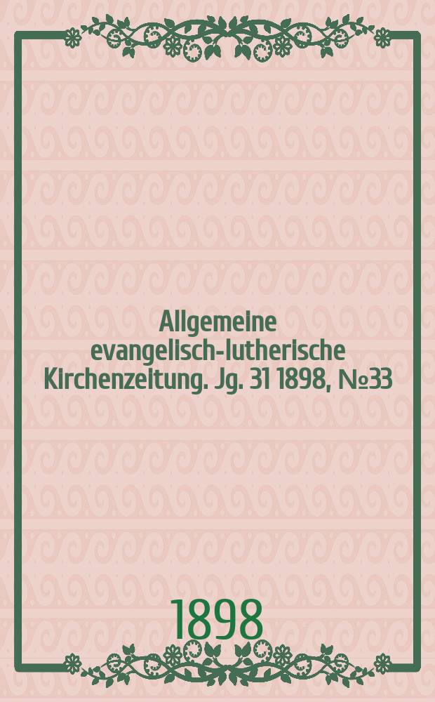 Allgemeine evangelisch-lutherische Kirchenzeitung. Jg. 31 1898, № 33