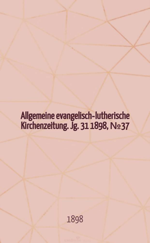 Allgemeine evangelisch-lutherische Kirchenzeitung. Jg. 31 1898, № 37