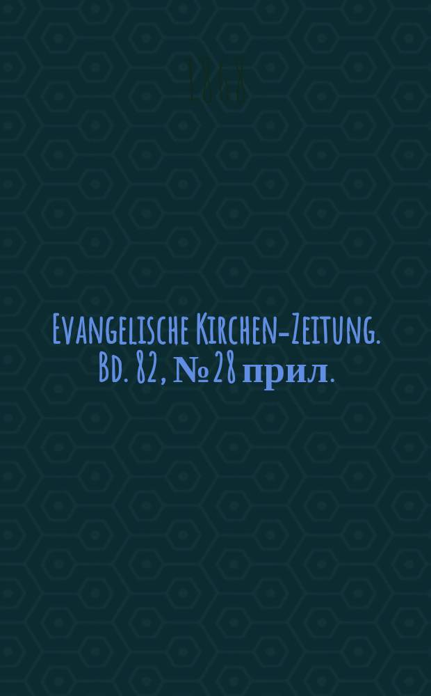 Evangelische Kirchen-Zeitung. Bd. 82, № 28 прил.