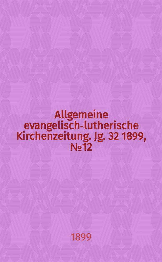 Allgemeine evangelisch-lutherische Kirchenzeitung. Jg. 32 1899, № 12