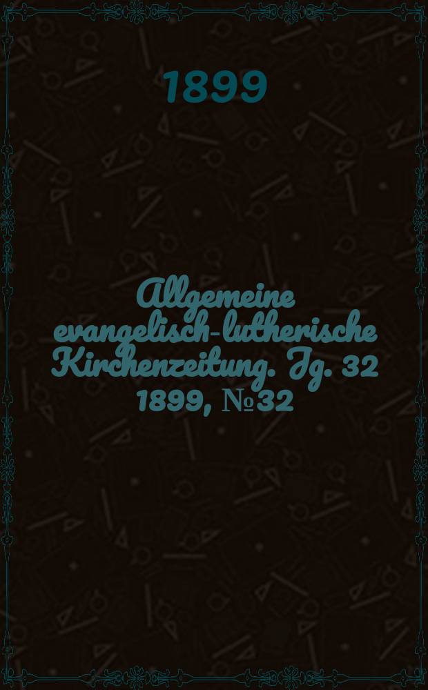 Allgemeine evangelisch-lutherische Kirchenzeitung. Jg. 32 1899, № 32