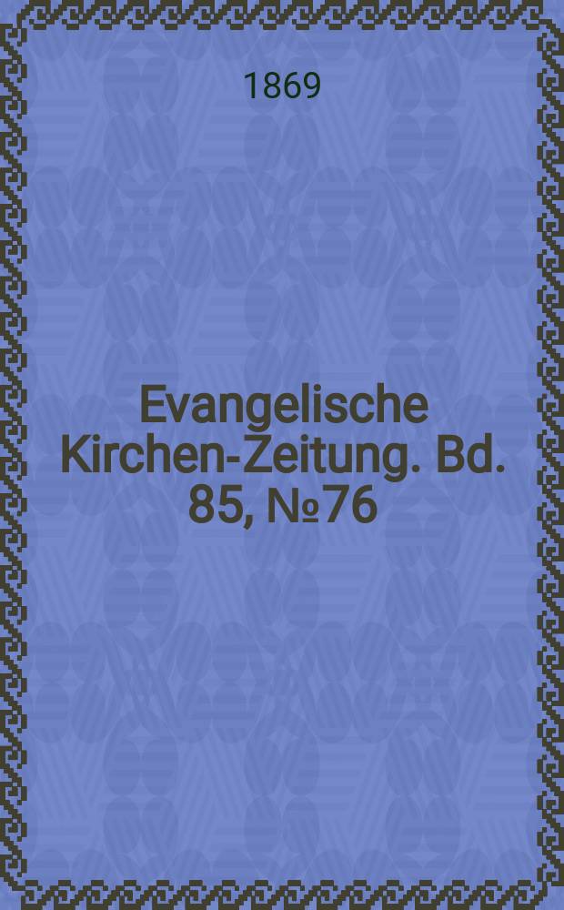 Evangelische Kirchen-Zeitung. [Bd. 85], № 76