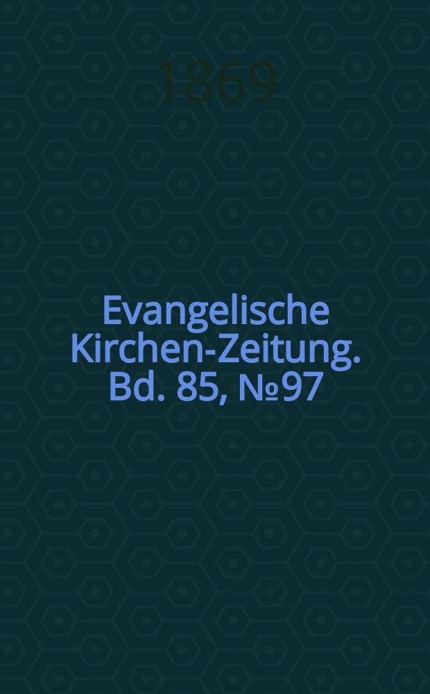 Evangelische Kirchen-Zeitung. [Bd. 85], № 97