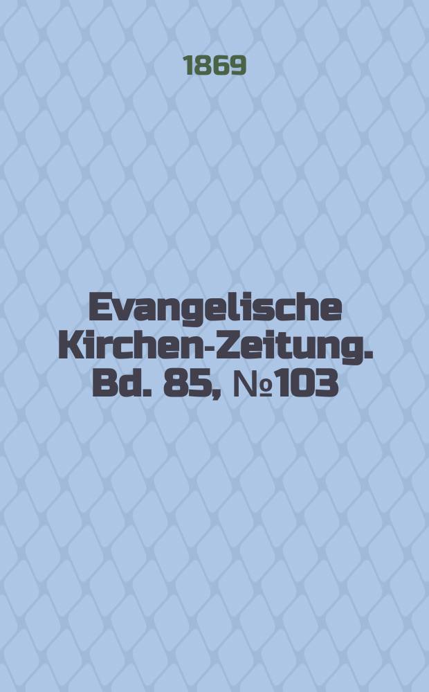 Evangelische Kirchen-Zeitung. [Bd. 85], № 103