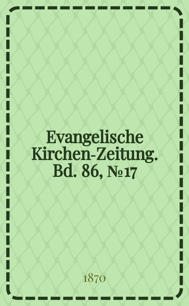 Evangelische Kirchen-Zeitung. Bd. 86, № 17
