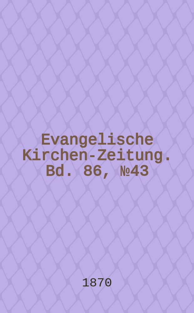 Evangelische Kirchen-Zeitung. Bd. 86, № 43