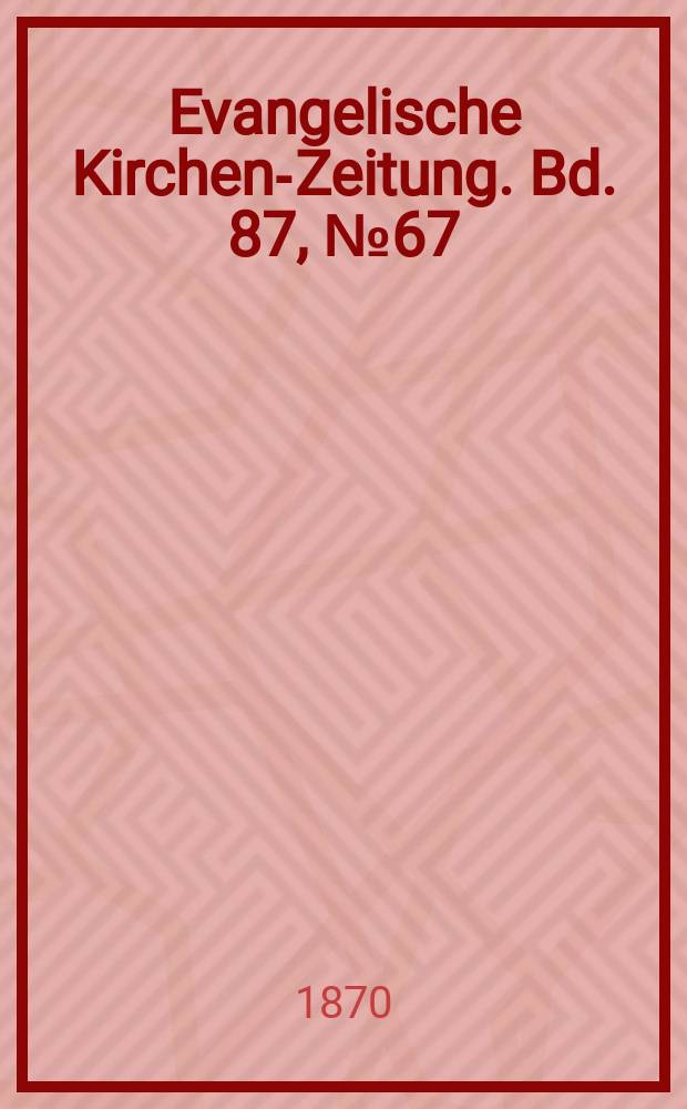 Evangelische Kirchen-Zeitung. Bd. 87, № 67