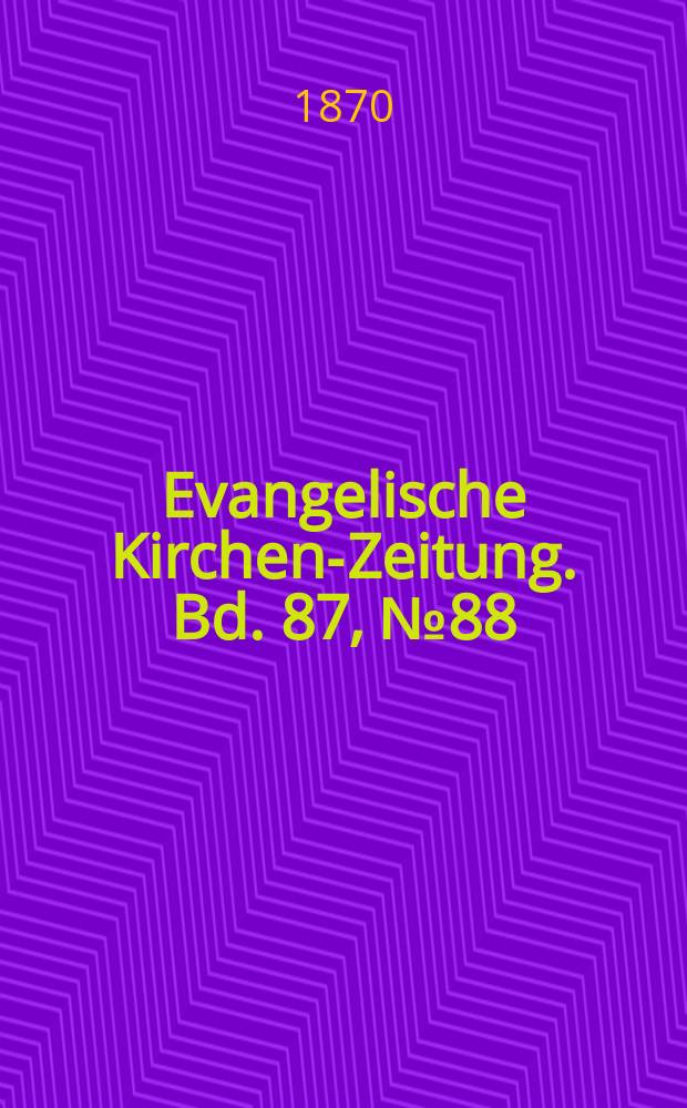 Evangelische Kirchen-Zeitung. Bd. 87, № 88