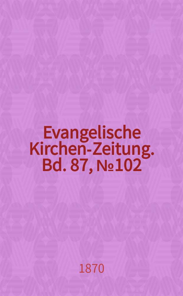 Evangelische Kirchen-Zeitung. Bd. 87, № 102