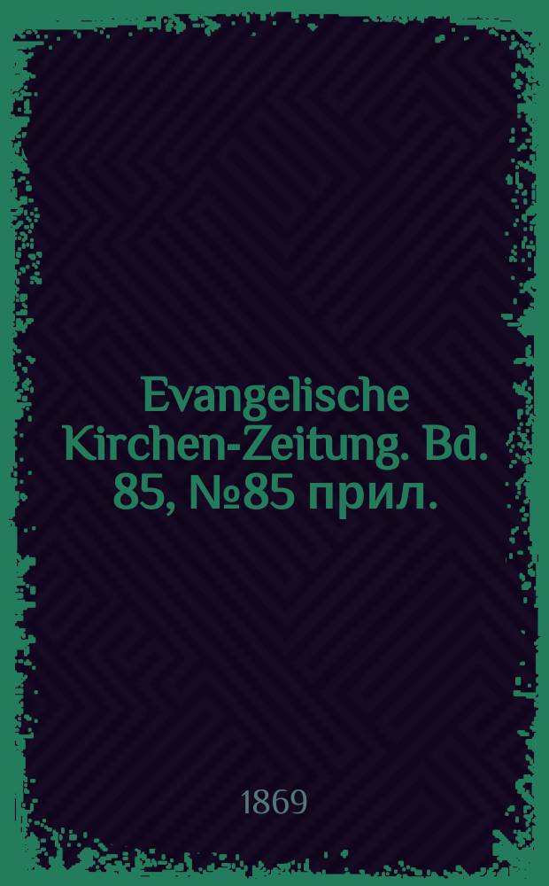 Evangelische Kirchen-Zeitung. [Bd. 85], № 85 прил.