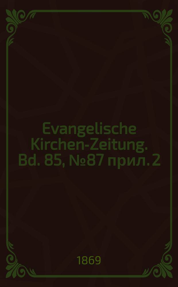 Evangelische Kirchen-Zeitung. [Bd. 85], № 87 прил.[2]