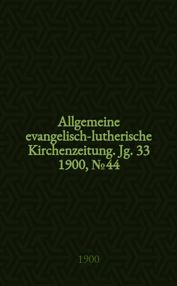 Allgemeine evangelisch-lutherische Kirchenzeitung. Jg. 33 1900, № 44