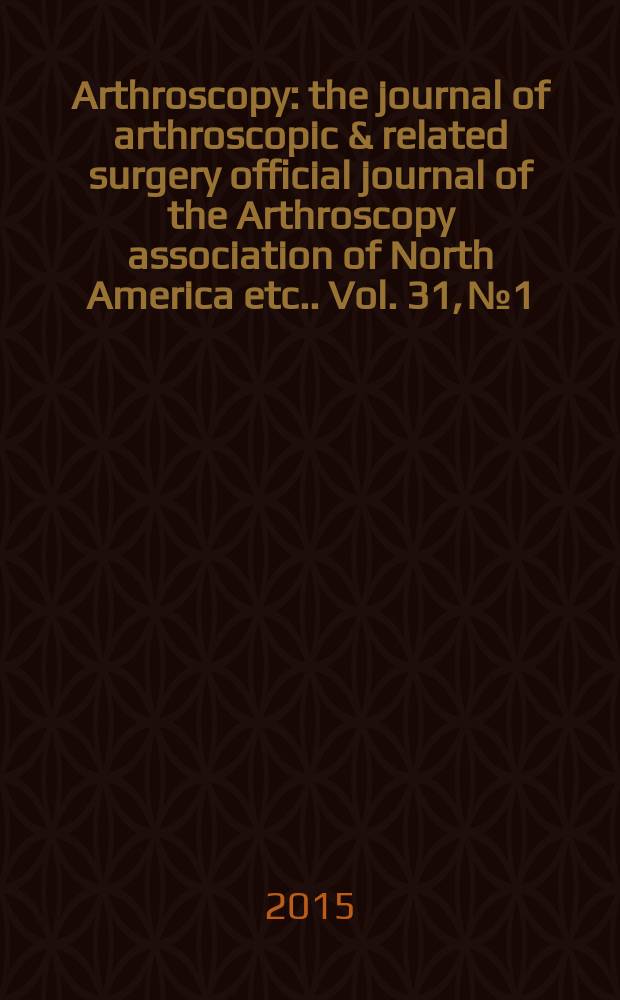 Arthroscopy : the journal of arthroscopic & related surgery official journal of the Arthroscopy association of North America [etc.]. Vol. 31, № 1