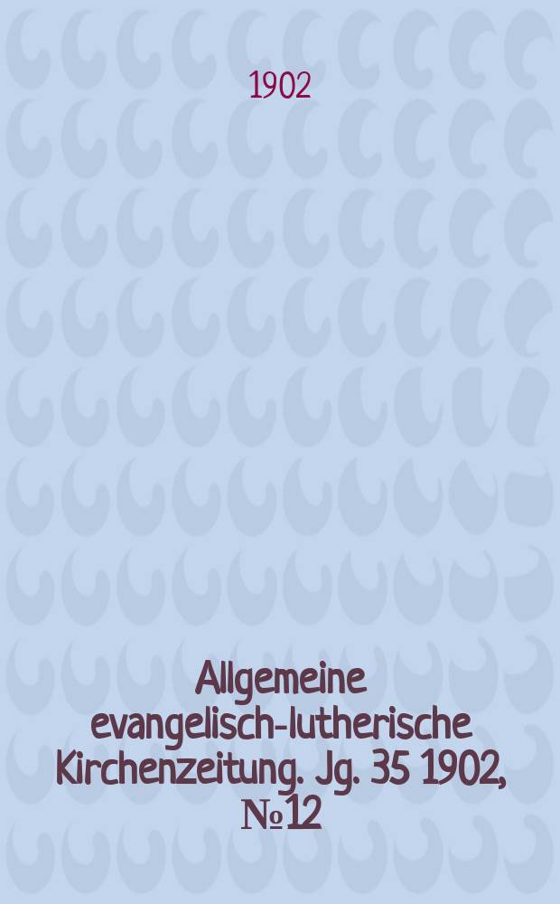 Allgemeine evangelisch-lutherische Kirchenzeitung. Jg. 35 1902, № 12