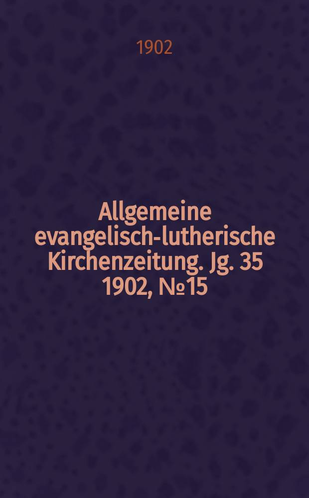 Allgemeine evangelisch-lutherische Kirchenzeitung. Jg. 35 1902, № 15