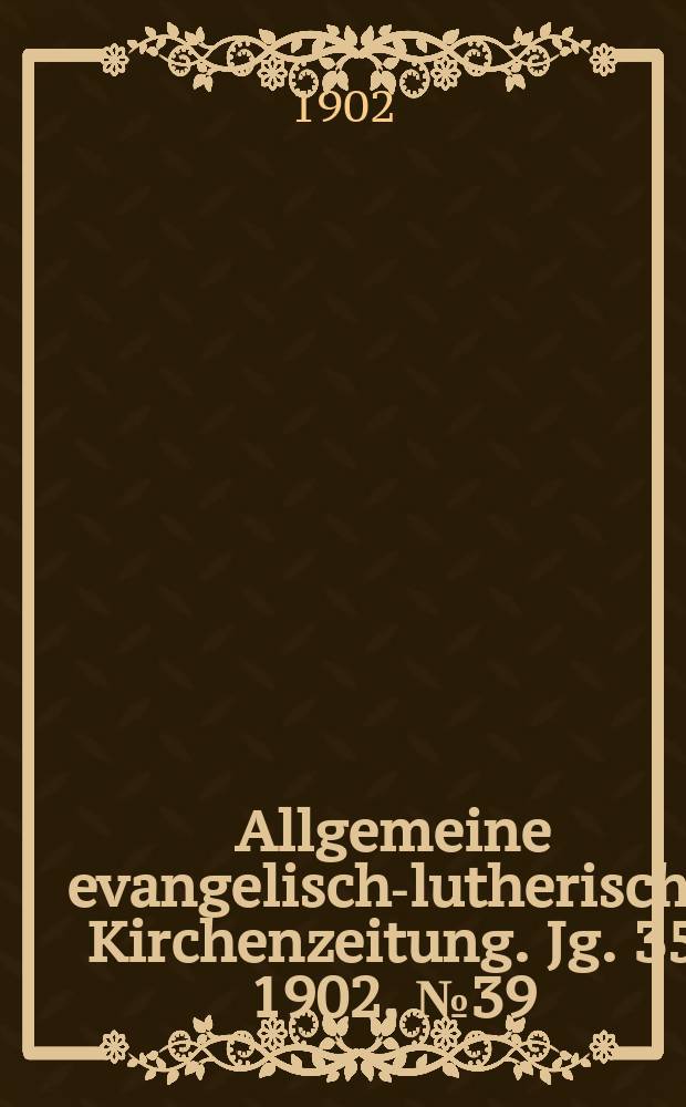 Allgemeine evangelisch-lutherische Kirchenzeitung. Jg. 35 1902, № 39