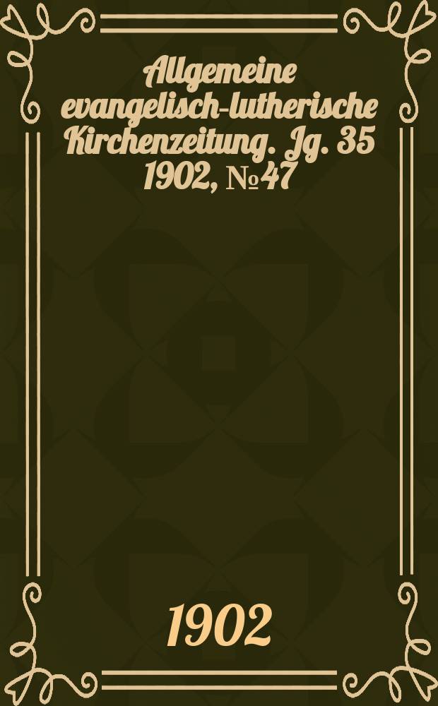 Allgemeine evangelisch-lutherische Kirchenzeitung. Jg. 35 1902, № 47