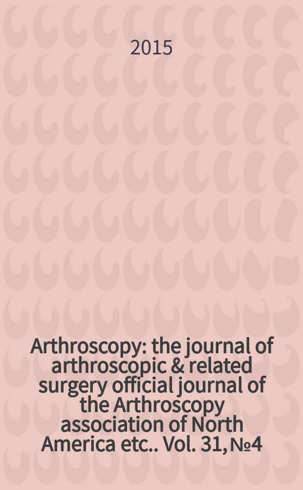Arthroscopy : the journal of arthroscopic & related surgery official journal of the Arthroscopy association of North America [etc.]. Vol. 31, № 4