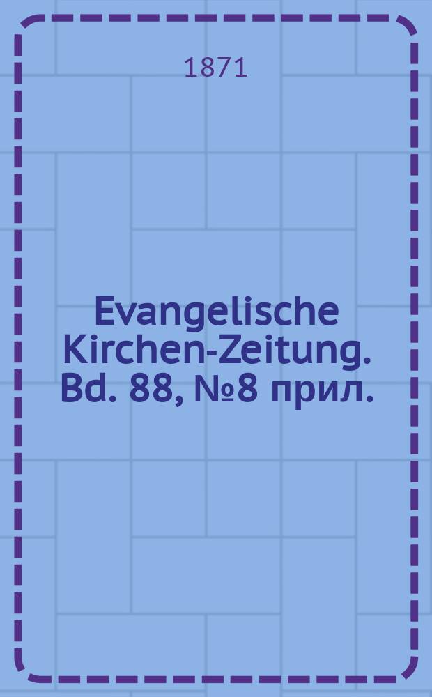 Evangelische Kirchen-Zeitung. Bd. 88, № 8 прил.
