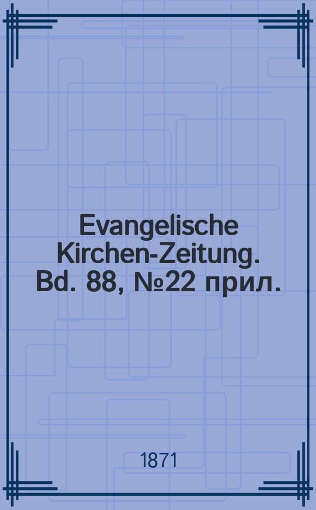Evangelische Kirchen-Zeitung. Bd. 88, № 22 прил.
