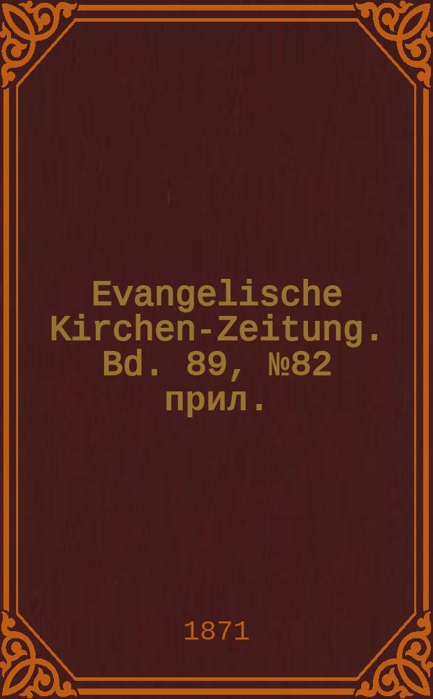 Evangelische Kirchen-Zeitung. Bd. 89, № 82 прил.