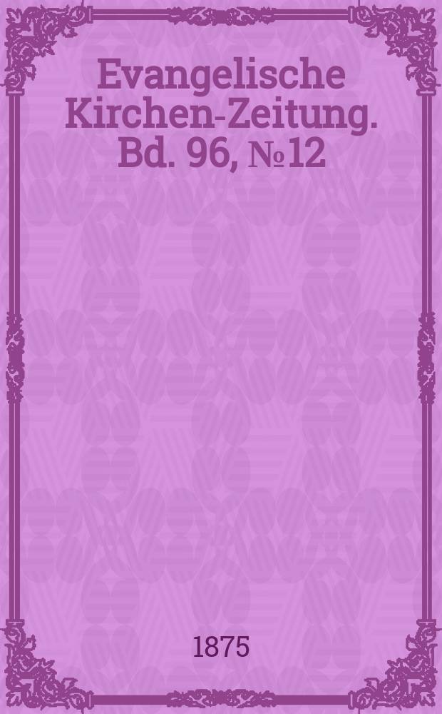 Evangelische Kirchen-Zeitung. Bd. 96, № 12