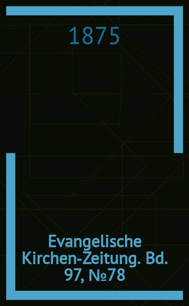 Evangelische Kirchen-Zeitung. Bd. 97, № 78